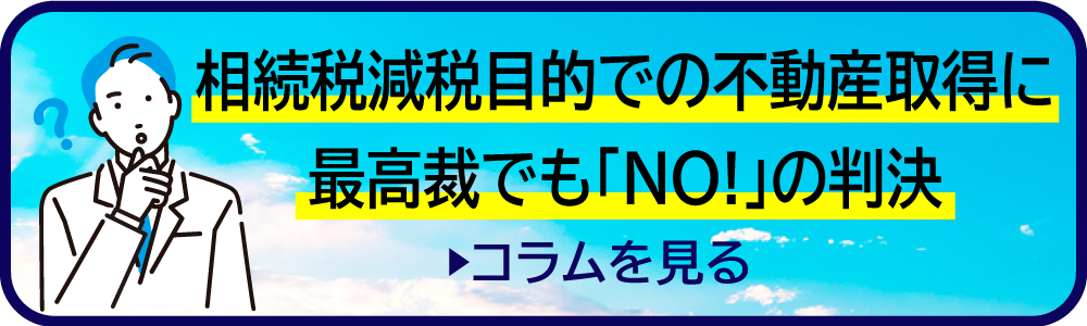 相続税減税目的での不動産取得に最高裁でも「NO!」の判決